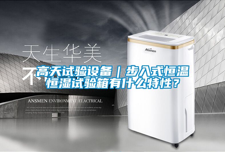 高天試驗(yàn)設(shè)備｜步入式恒溫恒濕試驗(yàn)箱有什么特性？