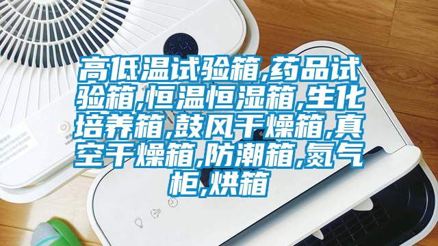高低溫試驗箱,藥品試驗箱,恒溫恒濕箱,生化培養(yǎng)箱,鼓風干燥箱,真空干燥箱,防潮箱,氮氣柜,烘箱
