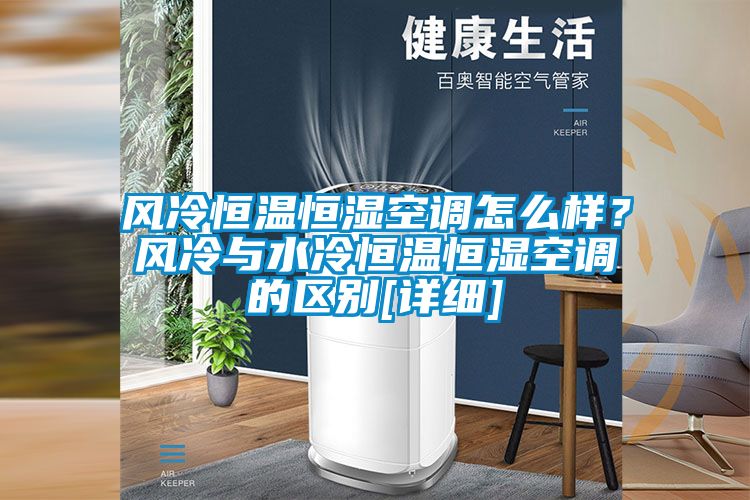風(fēng)冷恒溫恒濕空調(diào)怎么樣？風(fēng)冷與水冷恒溫恒濕空調(diào)的區(qū)別[詳細(xì)]