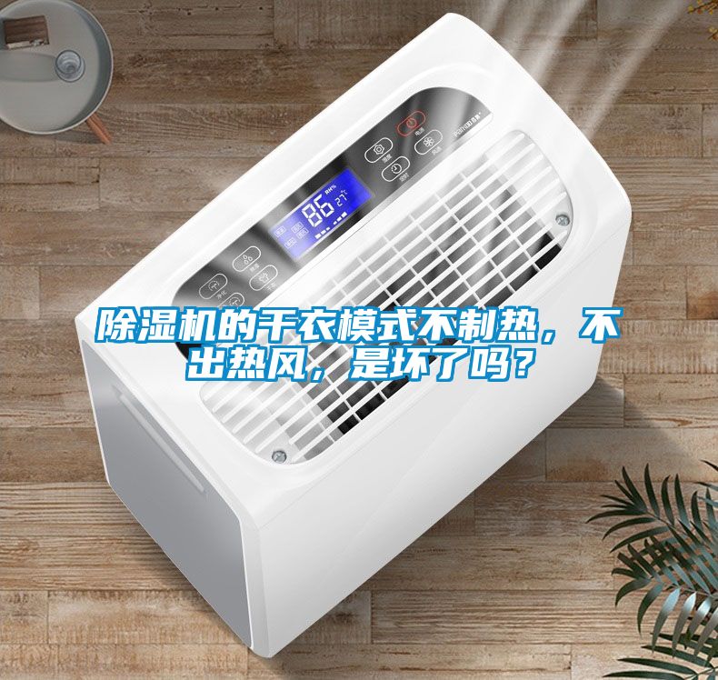 除濕機的干衣模式不制熱，不出熱風(fēng)，是壞了嗎？