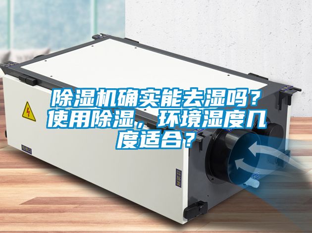 除濕機(jī)確實(shí)能去濕嗎？使用除濕，環(huán)境濕度幾度適合？