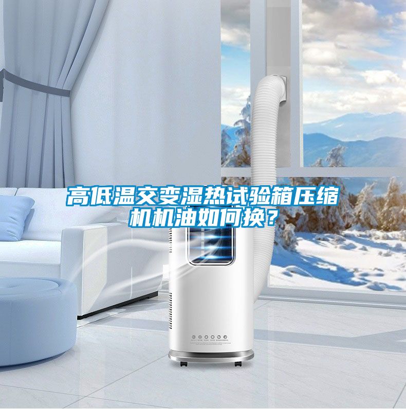 高低溫交變濕熱試驗(yàn)箱壓縮機(jī)機(jī)油如何換？