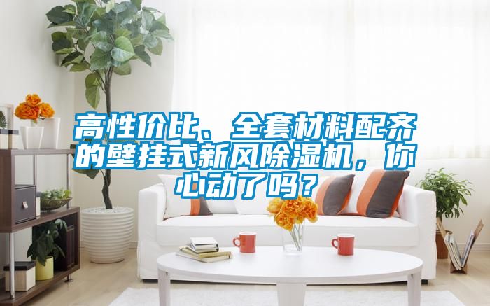 高性價(jià)比、全套材料配齊的壁掛式新風(fēng)除濕機(jī)，你心動了嗎？