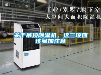 企業(yè)新聞關(guān)于吊頂除濕機(jī)，這三項(xiàng)應(yīng)該多加注意