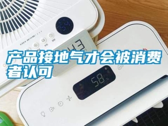 企業(yè)新聞產(chǎn)品接地氣才會被消費(fèi)者認(rèn)可