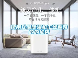 知識百科使用升溫除濕機干燥香菇的的優(yōu)勢
