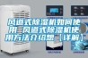 風(fēng)道式除濕機如何使用 風(fēng)道式除濕機使用方法介紹想【詳解】