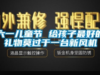 行業(yè)新聞六一兒童節(jié) 給孩子最好的禮物莫過于一臺新風(fēng)機