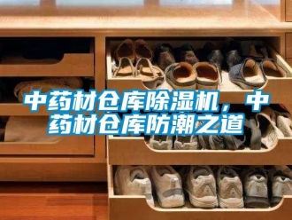 知識百科中藥材倉庫除濕機(jī)，中藥材倉庫防潮之道