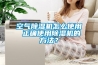 空氣除濕機(jī)怎么使用 正確使用除濕機(jī)的方法？
