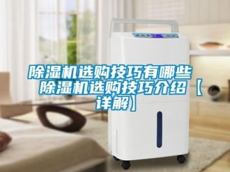 行業(yè)新聞除濕機(jī)選購技巧有哪些  除濕機(jī)選購技巧介紹【詳解】