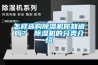 怎樣選購除濕機(jī)你知道嗎？ 除濕機(jī)的分類介紹