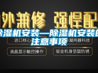 企業(yè)新聞除濕機安裝—除濕機安裝的注意事項