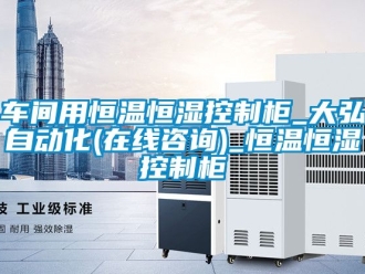 知識(shí)百科車間用恒溫恒濕控制柜_大弘自動(dòng)化(在線咨詢)_恒溫恒濕控制柜