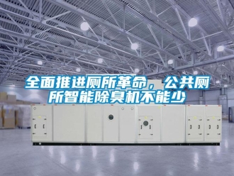 行業(yè)新聞全面推進廁所革命，公共廁所智能除臭機不能少
