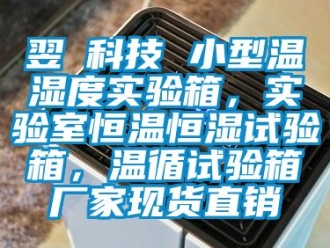 知識百科翌昇科技 小型溫濕度實(shí)驗(yàn)箱，實(shí)驗(yàn)室恒溫恒濕試驗(yàn)箱，溫循試驗(yàn)箱廠家現(xiàn)貨直銷