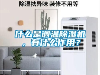知識百科什么是調(diào)溫除濕機(jī)，有什么作用？