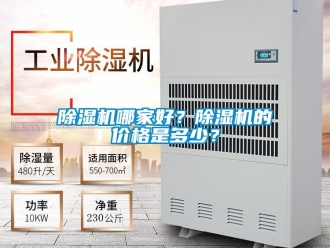 企業(yè)新聞除濕機哪家好？除濕機的價格是多少？