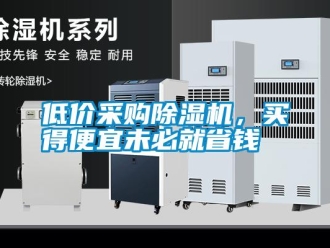 企業(yè)新聞低價(jià)采購(gòu)除濕機(jī)，買(mǎi)得便宜未必就省錢(qián)