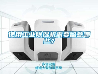 知識百科使用工業(yè)除濕機需要留意哪些？