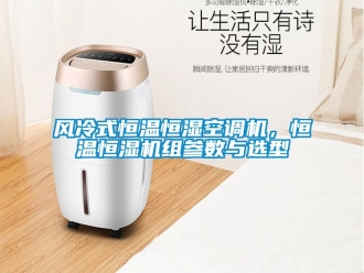 知識(shí)百科風(fēng)冷式恒溫恒濕空調(diào)機(jī)，恒溫恒濕機(jī)組參數(shù)與選型
