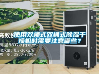 知識百科使用雙桶式雙桶式除濕干燥機時需要注意哪些？