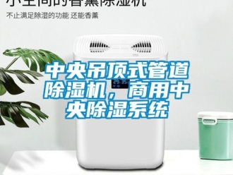 知識(shí)百科中央吊頂式管道除濕機(jī)，商用中央除濕系統(tǒng)