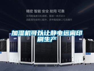 行業(yè)新聞加濕機可以讓靜電遠離印刷生產(chǎn)