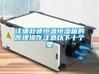 知識百科詳細(xì)敘述恒溫恒濕箱的原理操作注意以下十個要