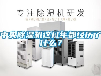 知識百科中央除濕機(jī)這幾年都經(jīng)歷了什么？