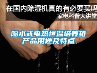 知識(shí)百科隔水式電熱恒溫培養(yǎng)箱產(chǎn)品用途及特點(diǎn)