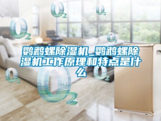行業(yè)新聞鸚鵡螺除濕機_鸚鵡螺除濕機工作原理和特點是什么