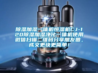 知識百科除濕加濕一體機恒濕機CJ-120除濕加濕凈化一體機使用微信掃描二維碼分享朋友圈，成交更快更簡單！