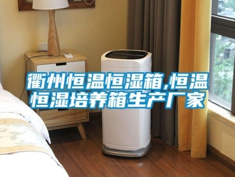 知識百科衢州恒溫恒濕箱,恒溫恒濕培養(yǎng)箱生產(chǎn)廠家