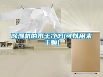 企業(yè)新聞除濕機(jī)的水干凈嗎(可以用來干嘛)