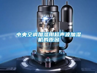 知識(shí)百科中央空調(diào)加濕用超聲波加濕機(jī)的原因