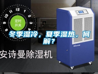 企業(yè)新聞冬季濕冷，夏季濕熱，何解？