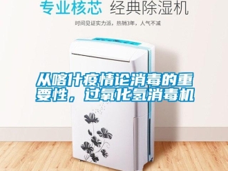 企業(yè)新聞從喀什疫情論消毒的重要性，過氧化氫消毒機