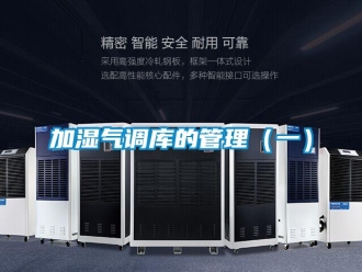 行業(yè)新聞加濕氣調(diào)庫的管理（一）