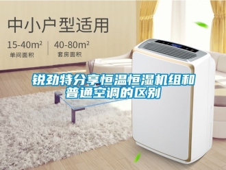 知識百科銳勁特分享恒溫恒濕機組和普通空調的區(qū)別