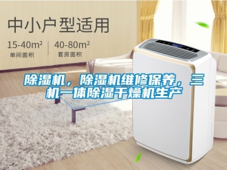 企業(yè)新聞除濕機，除濕機維修保養(yǎng)，三機一體除濕干燥機生產(chǎn)