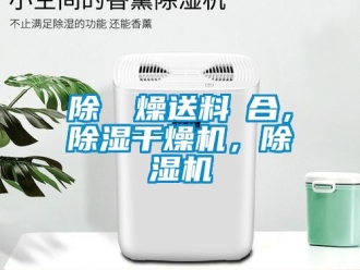 行業(yè)新聞除濕幹燥送料組合，除濕干燥機(jī)，除濕機(jī)