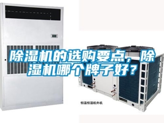 企業(yè)新聞除濕機的選購要點，除濕機哪個牌子好？