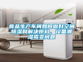 企業(yè)新聞食品生產(chǎn)車間如何做好空間除濕和解決原料、設(shè)備潮濕霉變問題