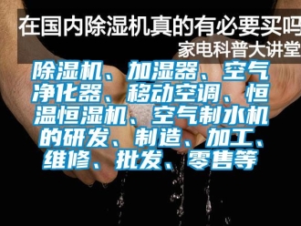 知識(shí)百科除濕機(jī)、加濕器、空氣凈化器、移動(dòng)空調(diào)、恒溫恒濕機(jī)、空氣制水機(jī)的研發(fā)、制造、加工、維修、批發(fā)、零售等