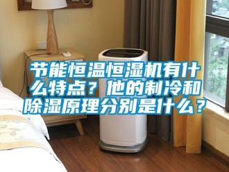 知識百科節(jié)能恒溫恒濕機有什么特點？他的制冷和除濕原理分別是什么？
