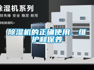企業(yè)新聞除濕機(jī)的正確使用、維護(hù)和保養(yǎng)