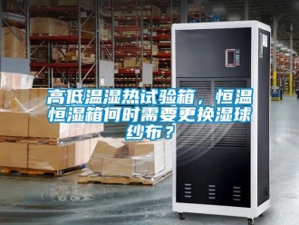 知識百科高低溫濕熱試驗箱，恒溫恒濕箱何時需要更換濕球紗布？