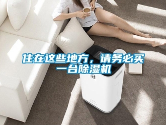 知識(shí)百科住在這些地方，請(qǐng)務(wù)必買一臺(tái)除濕機(jī)