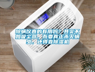 企業(yè)新聞除螨儀真的有用嗎？其實不如吸塵器，而要真正殺滅螨蟲，還得靠除濕機(jī)